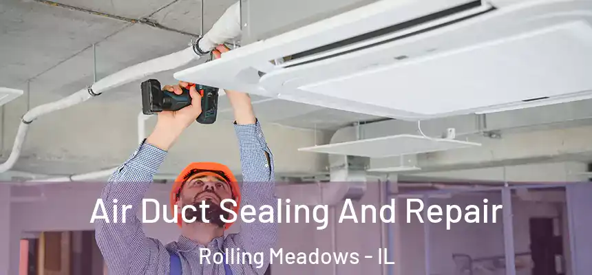  Air Duct Sealing And Repair Rolling Meadows - IL