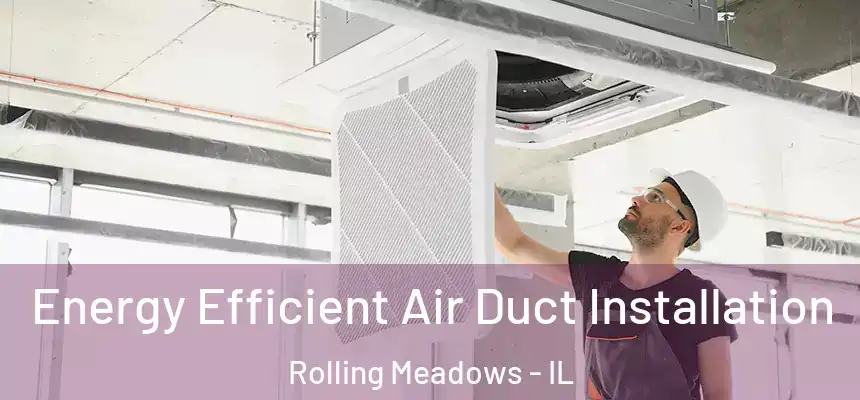  Energy Efficient Air Duct Installation Rolling Meadows - IL