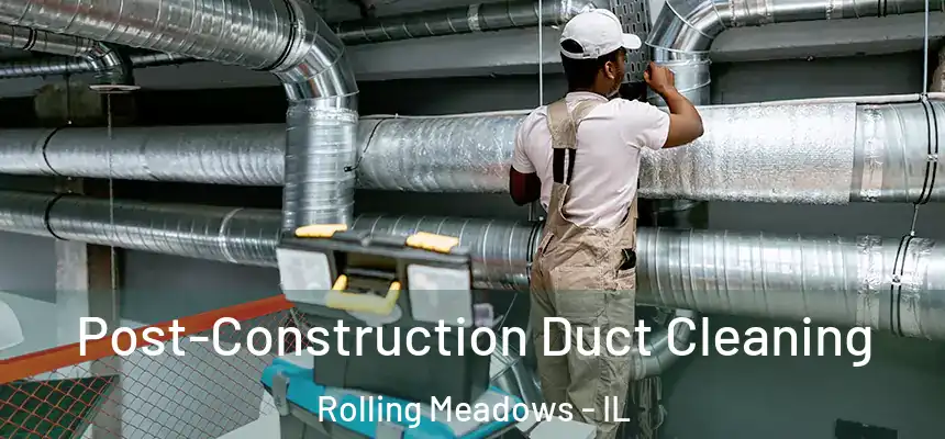 Post-Construction Duct Cleaning Rolling Meadows - IL